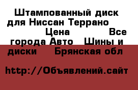 Штампованный диск для Ниссан Террано (Terrano) R15 › Цена ­ 1 500 - Все города Авто » Шины и диски   . Брянская обл.
